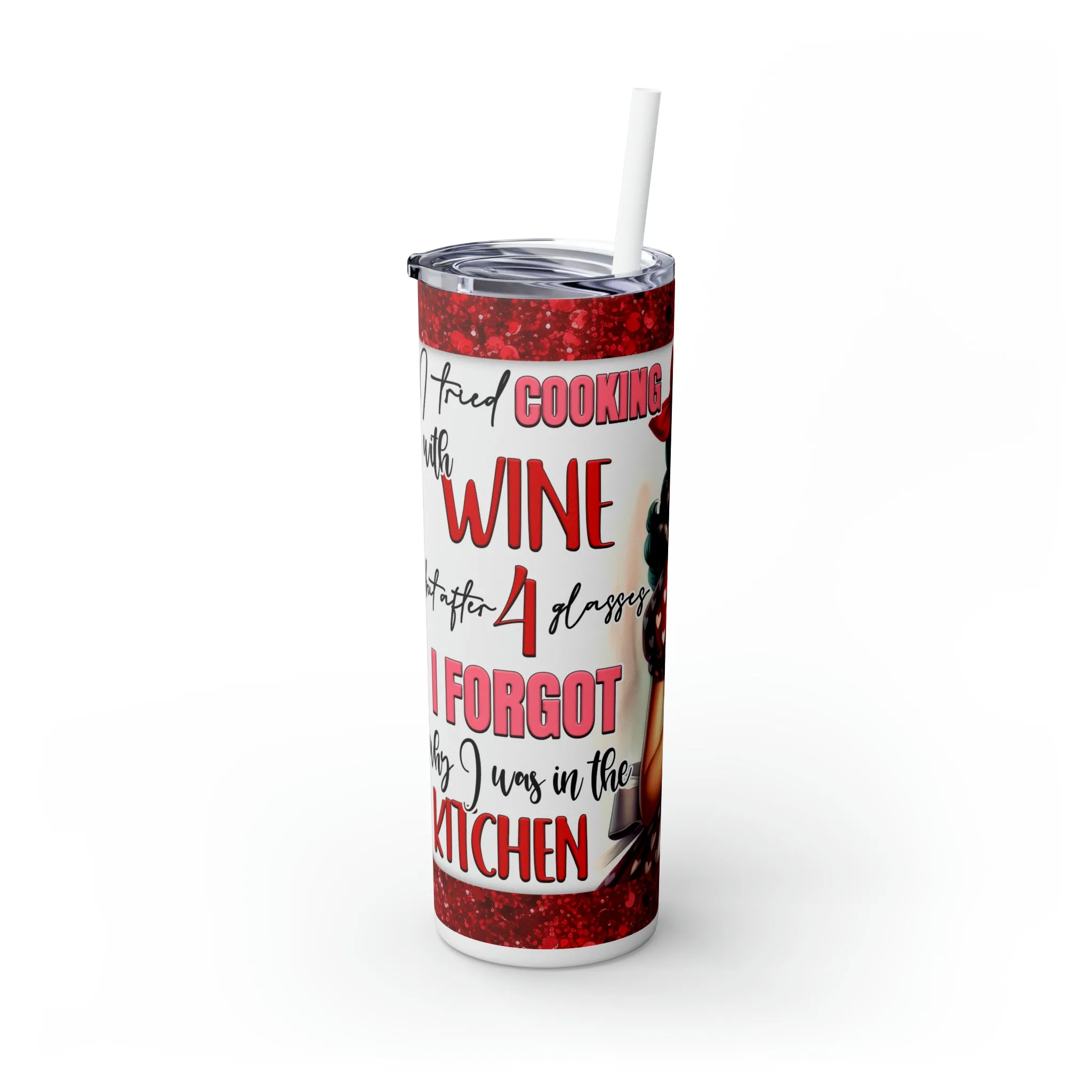 Skinny Tumbler with Straw, 20oz, Retro, I tried cooking with wine but after 4 wines I forgot why I was in the Kitchen